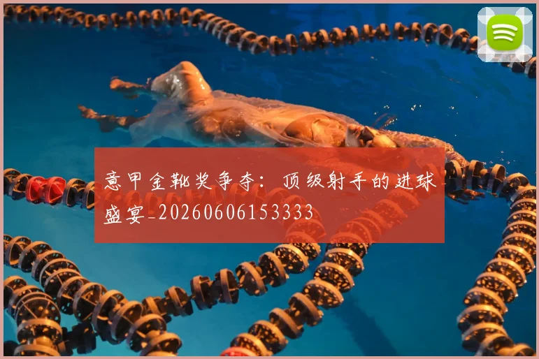 意甲金靴奖争夺:顶级射手的进球盛宴_20260606153333