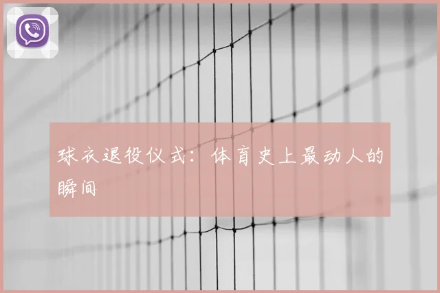 球衣退役仪式:体育史上最动人的瞬间
