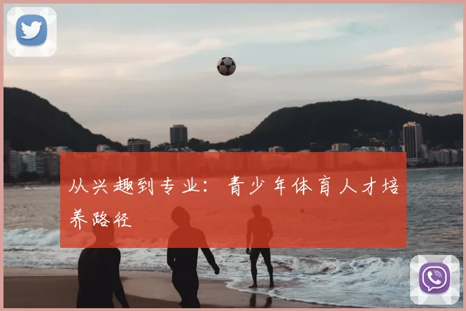 从兴趣到专业：青少年体育人才培养路径