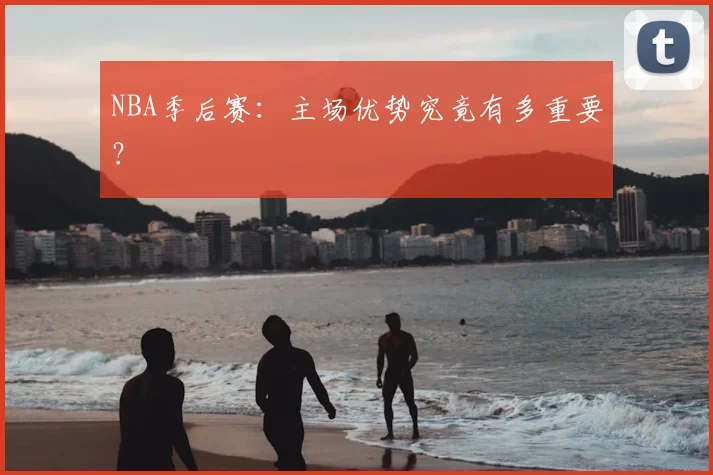 NBA季后赛：主场优势究竟有多重要？