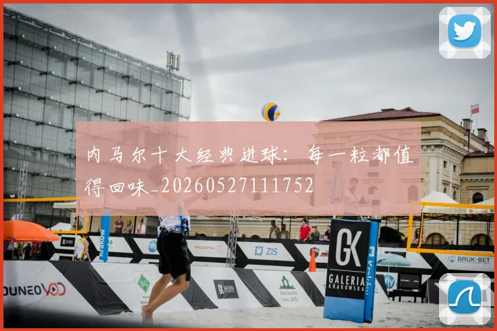 内马尔十大经典进球：每一粒都值得回味_20260527111752
