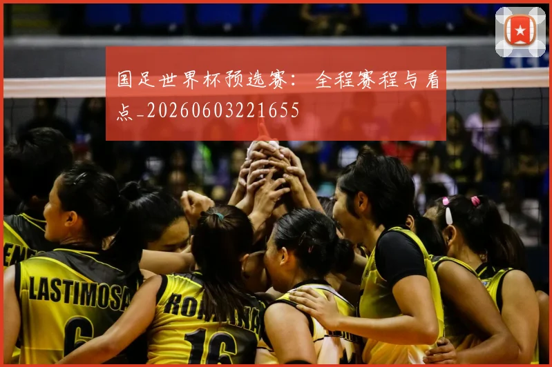 国足世界杯预选赛：全程赛程与看点_20260603221655